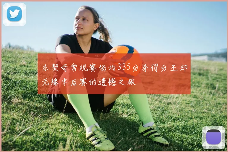东契奇常规赛场均335分夺得分王却无缘季后赛的遗憾之旅