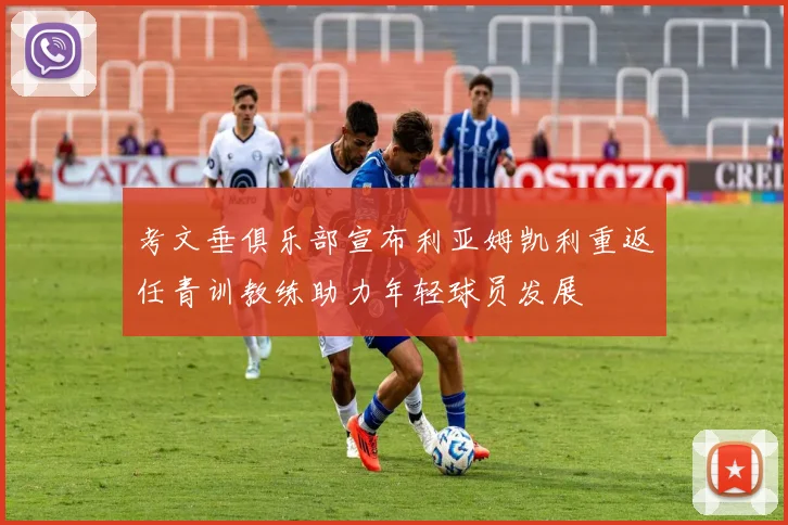 考文垂俱乐部宣布利亚姆凯利重返任青训教练助力年轻球员发展