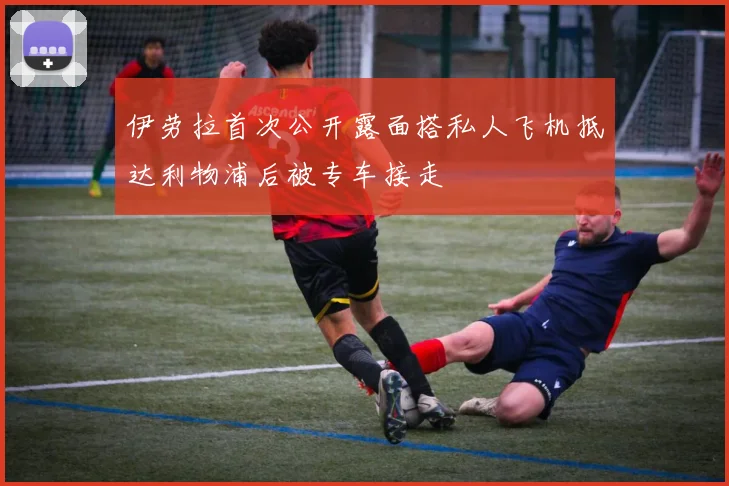 伊劳拉首次公开露面搭私人飞机抵达利物浦后被专车接走