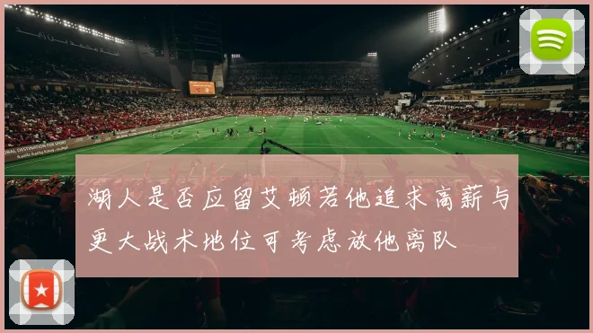 湖人是否应留艾顿若他追求高薪与更大战术地位可考虑放他离队